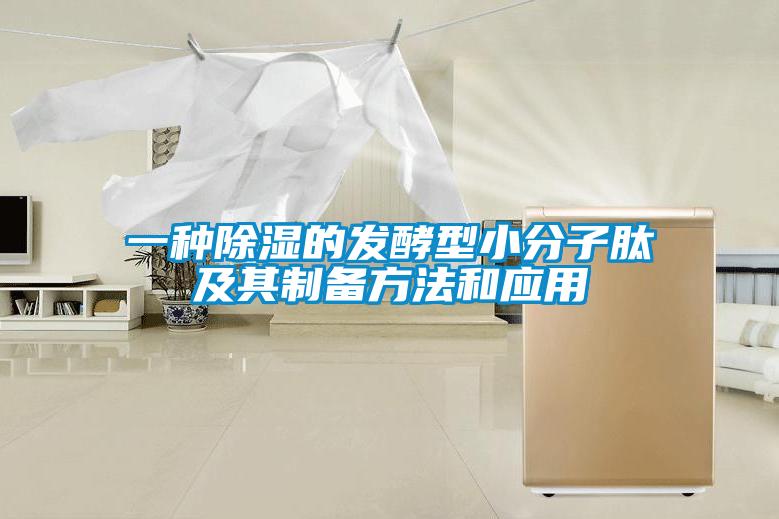 一種除濕的發酵型小分子肽及其制備方法和應用
