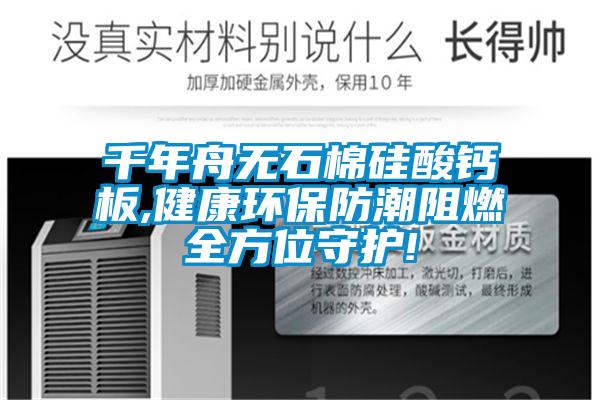 千年舟無石棉硅酸鈣板,健康環保防潮阻燃全方位守護!