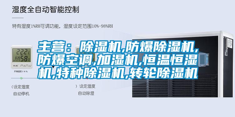 主營(yíng)：除濕機(jī),防爆除濕機(jī),防爆空調(diào),加濕機(jī),恒溫恒濕機(jī),特種除濕機(jī),轉(zhuǎn)輪除濕機(jī)
