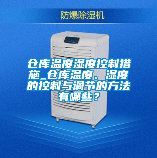 倉庫溫度濕度控制措施_倉庫溫度、濕度的控制與調(diào)節(jié)的方法有哪些？
