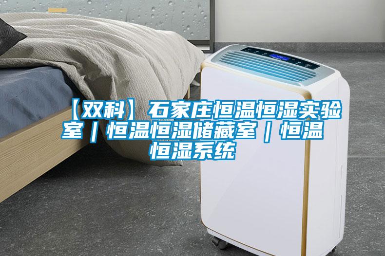 【雙科】石家莊恒溫恒濕實驗室｜恒溫恒濕儲藏室｜恒溫恒濕系統