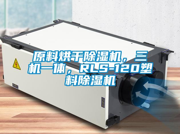 原料烘干除濕機(jī)，三機(jī)一體，RLS-120塑料除濕機(jī)