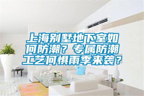 上海別墅地下室如何防潮？專屬防潮工藝何懼雨季來襲？