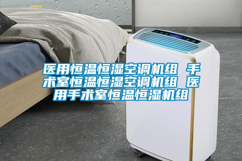 醫(yī)用恒溫恒濕空調機組 手術室恒溫恒濕空調機組 醫(yī)用手術室恒溫恒濕機組