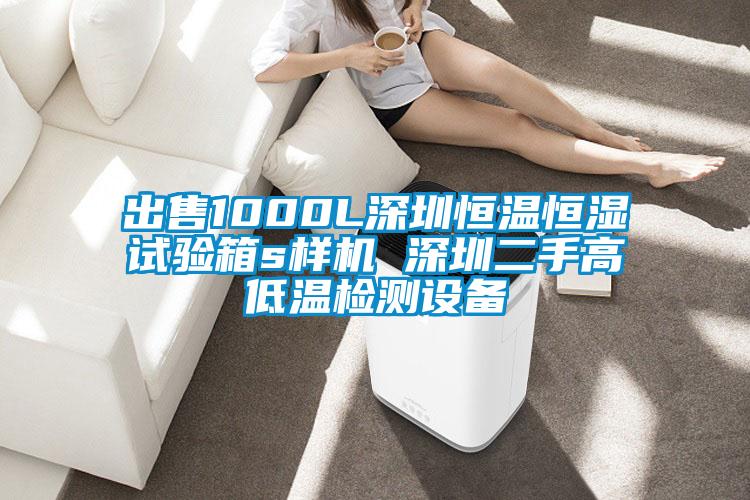 出售1000L深圳恒溫恒濕試驗(yàn)箱s樣機(jī) 深圳二手高低溫檢測(cè)設(shè)備