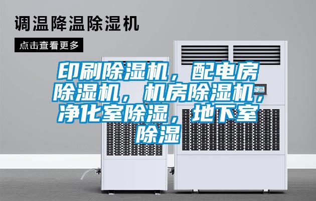 印刷除濕機(jī)，配電房除濕機(jī)，機(jī)房除濕機(jī)，凈化室除濕，地下室除濕