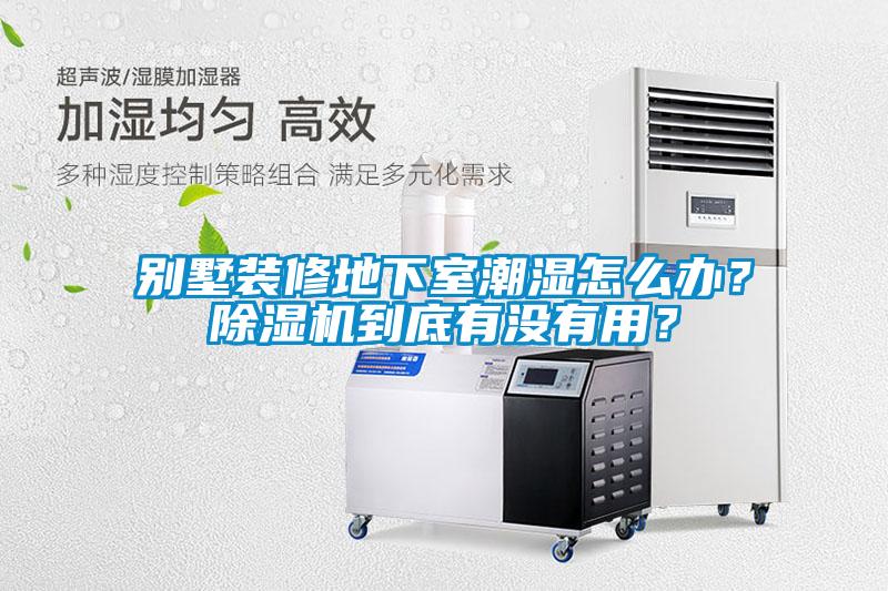 別墅裝修地下室潮濕怎么辦？除濕機(jī)到底有沒(méi)有用？