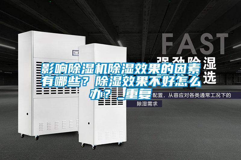 影響除濕機(jī)除濕效果的因素有哪些？除濕效果不好怎么辦？_重復(fù)