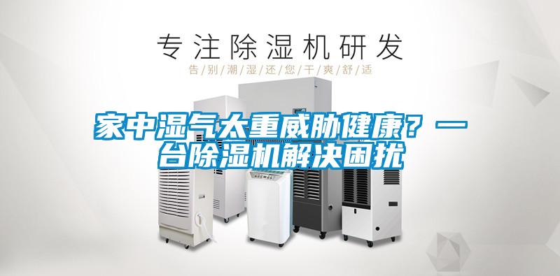 家中濕氣太重威脅健康？一臺除濕機解決困擾