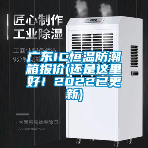 廣東IC恒溫防潮箱報價(還是這里好！2022已更新)