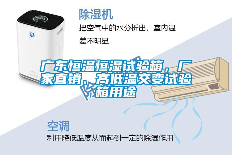 廣東恒溫恒濕試驗箱，廠家直銷、高低溫交變試驗箱用途