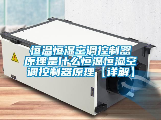 恒溫恒濕空調控制器原理是什么恒溫恒濕空調控制器原理【詳解】