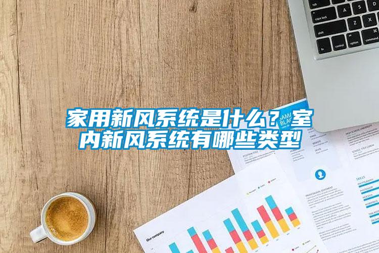 家用新風系統是什么？室內新風系統有哪些類型