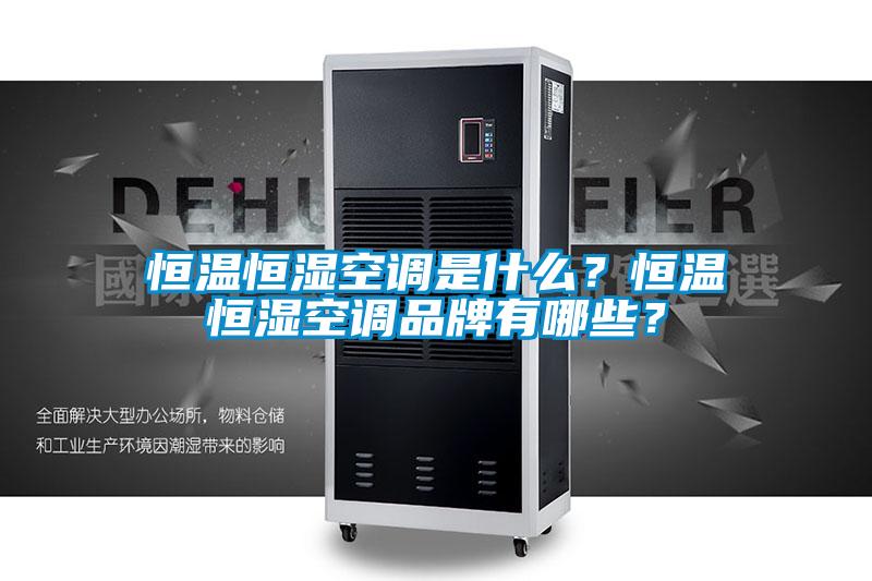 恒溫恒濕空調是什么？恒溫恒濕空調品牌有哪些？