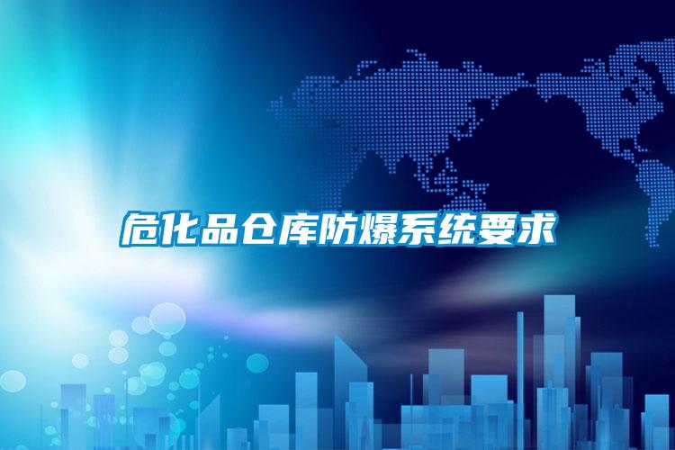 危化品倉(cāng)庫(kù)防爆系統(tǒng)要求