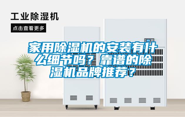家用除濕機的安裝有什么細節嗎？靠譜的除濕機品牌推薦？