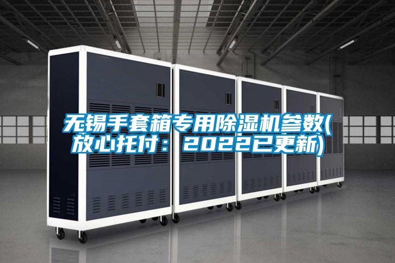 無(wú)錫手套箱專(zhuān)用除濕機(jī)參數(shù)(放心托付：2022已更新)