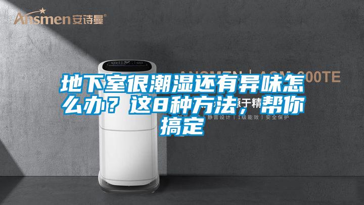 地下室很潮濕還有異味怎么辦？這8種方法，幫你搞定