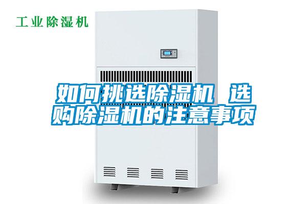 如何挑選除濕機(jī) 選購除濕機(jī)的注意事項(xiàng)