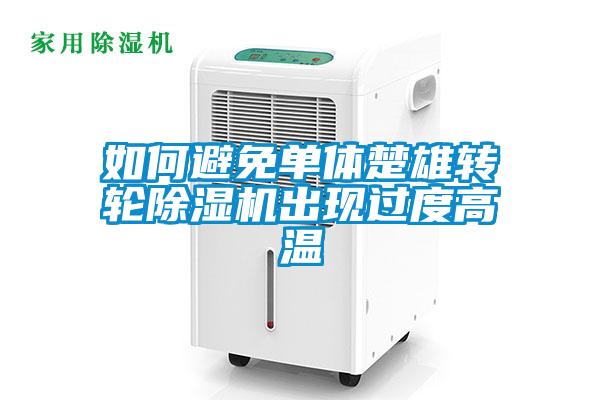 如何避免單體楚雄轉輪除濕機出現過度高溫