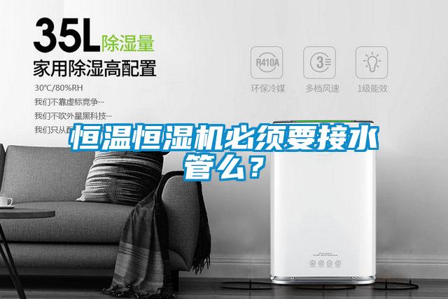恒溫恒濕機必須要接水管么？