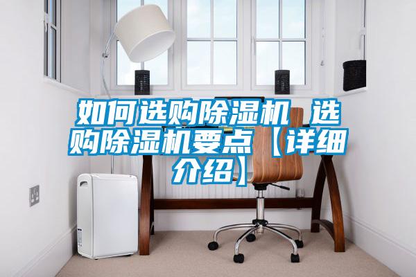 如何選購(gòu)除濕機(jī) 選購(gòu)除濕機(jī)要點(diǎn)【詳細(xì)介紹】