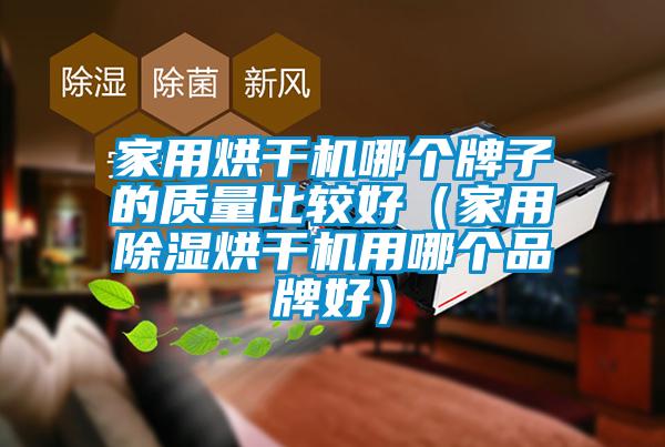 家用烘干機哪個牌子的質量比較好（家用除濕烘干機用哪個品牌好）