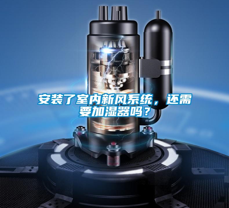 安裝了室內(nèi)新風(fēng)系統(tǒng)，還需要加濕器嗎？