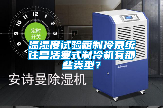 溫濕度試驗箱制冷系統往復活塞式制冷機有那些類型？