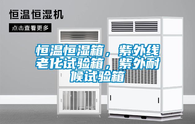 恒溫恒濕箱，紫外線老化試驗箱，紫外耐候試驗箱