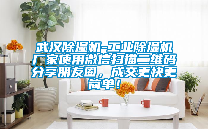 武漢除濕機-工業除濕機廠家使用微信掃描二維碼分享朋友圈，成交更快更簡單！