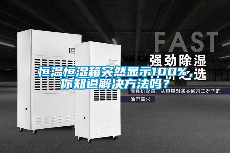 恒溫恒濕箱突然顯示100%，你知道解決方法嗎？
