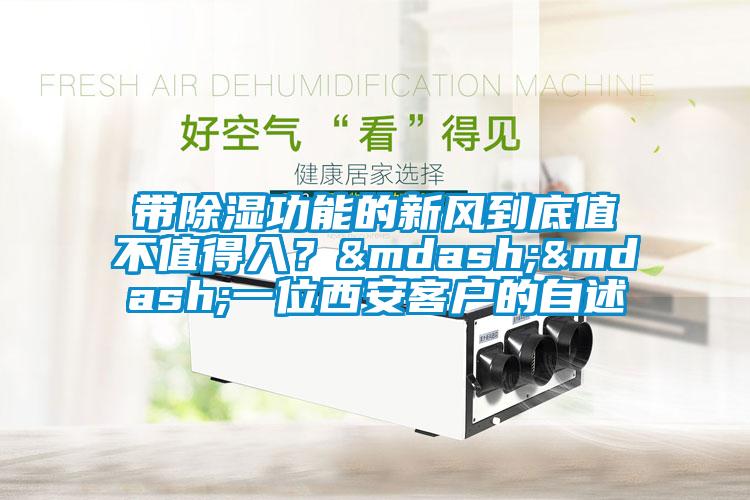 帶除濕功能的新風到底值不值得入？——一位西安客戶的自述