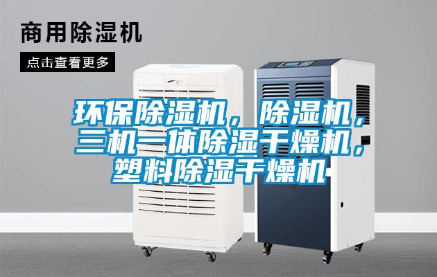 環(huán)保除濕機(jī)，除濕機(jī)，三機(jī)一體除濕干燥機(jī)，塑料除濕干燥機(jī)