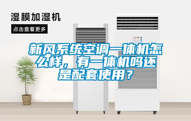 新風(fēng)系統(tǒng)空調(diào)一體機怎么樣，有一體機嗎還是配套使用？