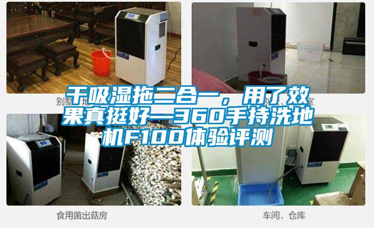 干吸濕拖二合一，用了效果真挺好—360手持洗地機F100體驗評測