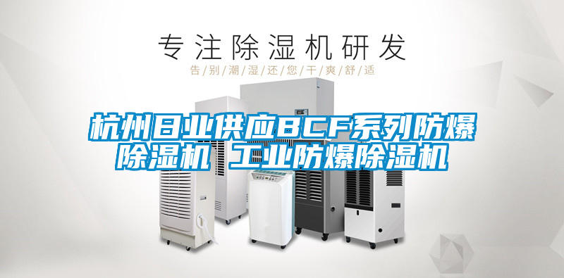 杭州日業(yè)供應BCF系列防爆除濕機 工業(yè)防爆除濕機