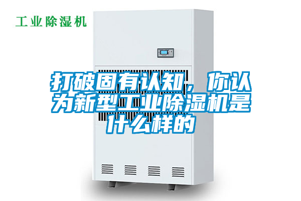打破固有認知，你認為新型工業除濕機是什么樣的