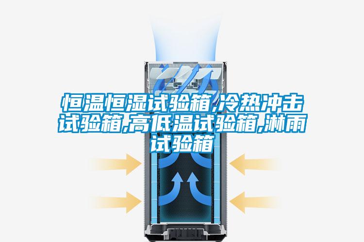 恒溫恒濕試驗(yàn)箱,冷熱沖擊試驗(yàn)箱,高低溫試驗(yàn)箱,淋雨試驗(yàn)箱