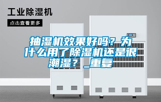 抽濕機(jī)效果好嗎？為什么用了除濕機(jī)還是很潮濕？_重復(fù)