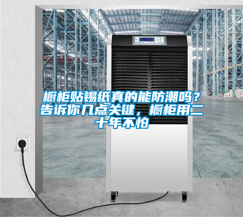 櫥柜貼錫紙真的能防潮嗎？告訴你幾點關鍵，櫥柜用二十年不怕