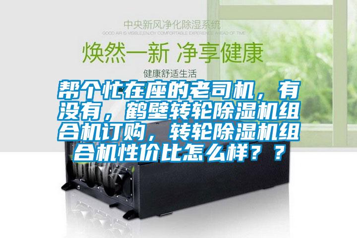 幫個忙在座的老司機，有沒有，鶴壁轉(zhuǎn)輪除濕機組合機訂購，轉(zhuǎn)輪除濕機組合機性價比怎么樣？？