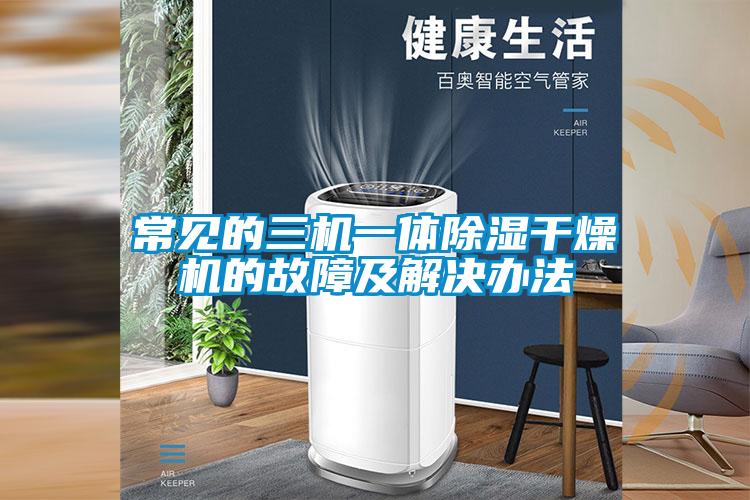 常見的三機一體除濕干燥機的故障及解決辦法