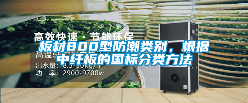 板材800型防潮類別，根據(jù)中纖板的國標分類方法