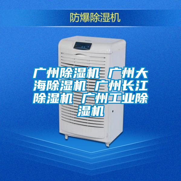廣州除濕機 廣州大海除濕機 廣州長江除濕機 廣州工業除濕機