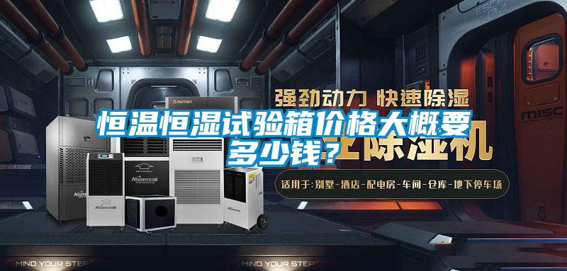 恒溫恒濕試驗箱價格大概要多少錢？