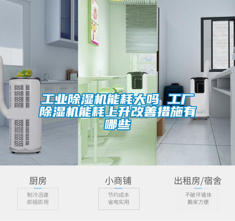 工業(yè)除濕機能耗大嗎 工廠除濕機能耗上升改善措施有哪些