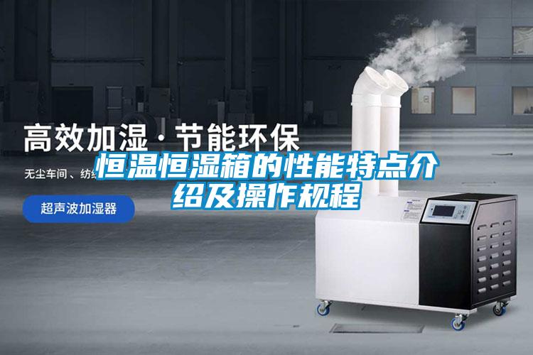 恒溫恒濕箱的性能特點(diǎn)介紹及操作規(guī)程