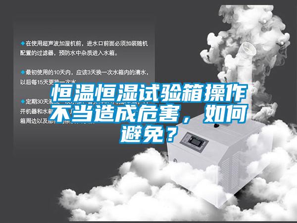 恒溫恒濕試驗(yàn)箱操作不當(dāng)造成危害，如何避免？