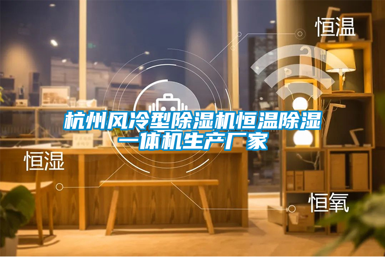 杭州風冷型除濕機恒溫除濕一體機生產(chǎn)廠家